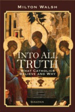 Buy Online - Into All Truth: What Catholics Believe and Why, by Milton Walsh