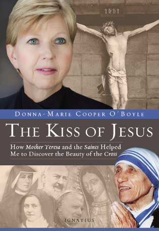 The Kiss of Jesus: How Mother Teresa and the Saints Helped Me to Discover the Beauty of the Cross, by Donna-Marie Cooper O’Boyle