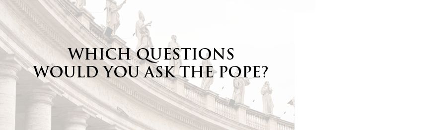 Which Questions Would You Ask the Pope? - Light of the World