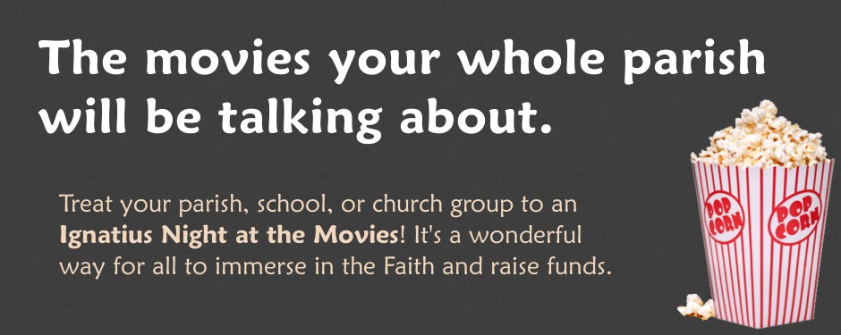 Treat your parish, school, or church group to an Ignatius Night at the Movies! It's a wonderful way for all to immerse in the Faith and raise funds.
